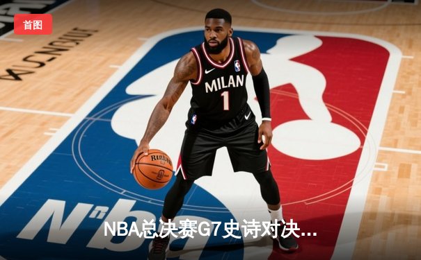 NBA总决赛G7史诗对决：丹佛掘金逆转险胜波士顿凯尔特人卫冕成功