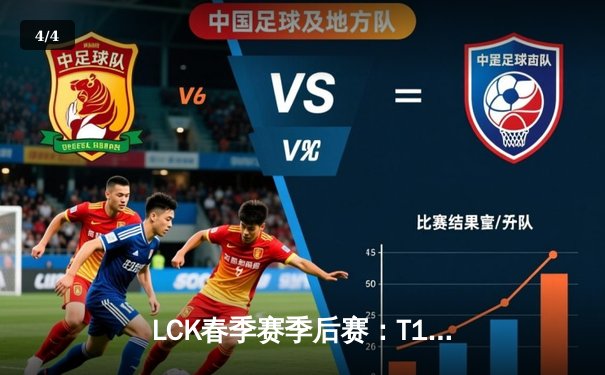 LCK春季赛季后赛：T1力克GEN挺进决赛 ShowMaker率DK逆袭晋级 - 4