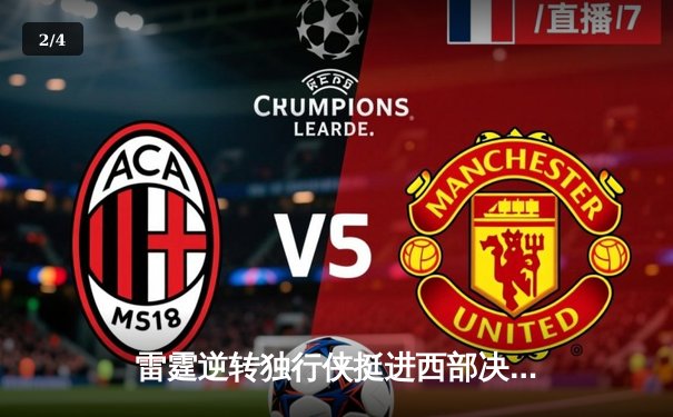 雷霆逆转独行侠挺进西部决赛，亚历山大34分率队完成17分大逆转 - 2