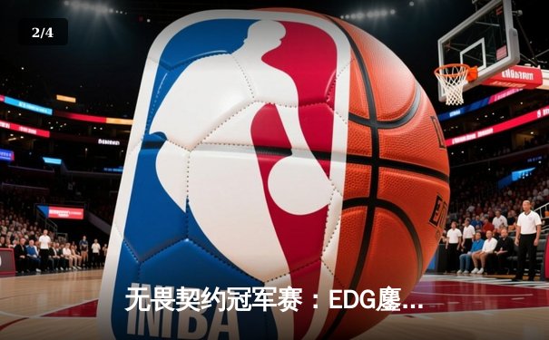 无畏契约冠军赛：EDG鏖战五局力克TE，斩获中国赛区首个世界赛席位 - 2