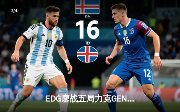 EDG鏖战五局力克GEN，中国战队首进英雄联盟全球总决赛决赛 - 2