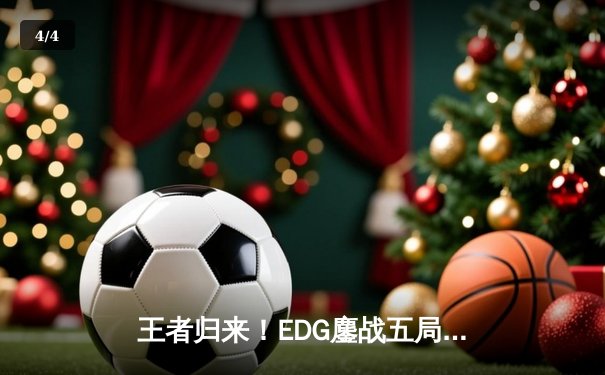 王者归来！EDG鏖战五局力克GEN，挺进英雄联盟S13全球总决赛四强 - 4