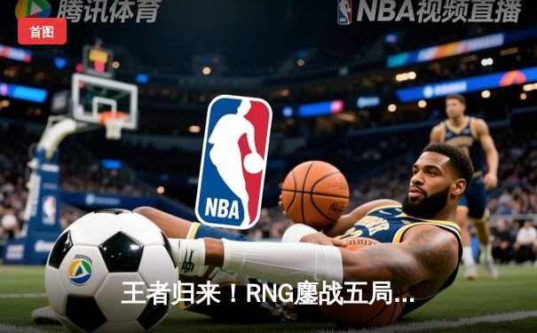 王者归来！RNG鏖战五局力克EDG，问鼎LPL春季赛总冠军