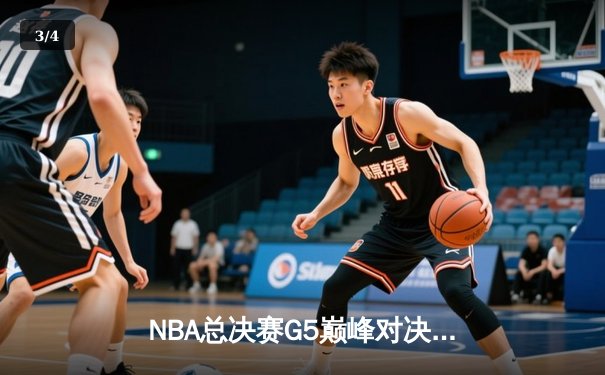 NBA总决赛G5巅峰对决，勇士险胜绿军夺赛点 - 3