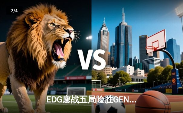 EDG鏖战五局险胜GEN，LPL赛区挺进英雄联盟全球总决赛四强 - 2