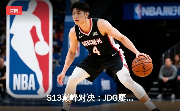 S13巅峰对决：JDG鏖战五局力克T1，369纳尔天神下凡定乾坤