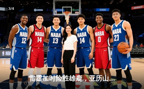 雷霆加时险胜雄鹿，亚历山大50分创生涯新高 - 3