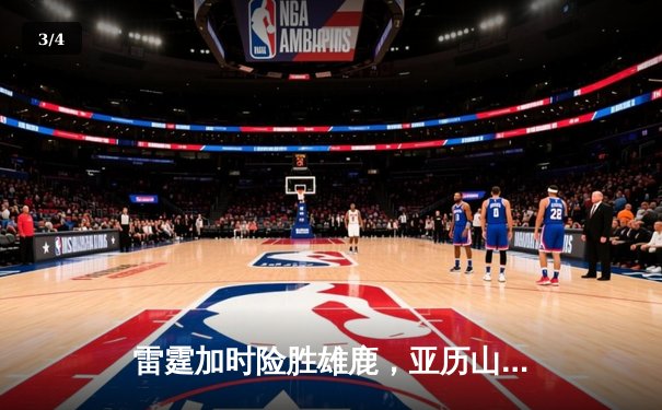 雷霆加时险胜雄鹿，亚历山大50分创生涯新高，字母哥空砍39+19 - 3